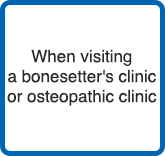 When visiting a bonesetter's clinic or osteopathic clinic